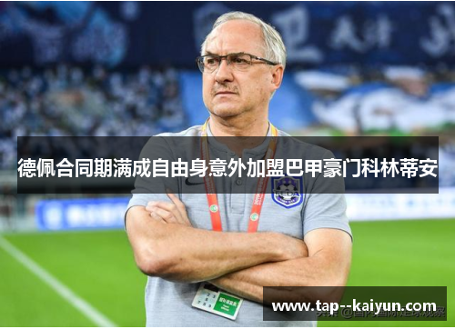 德佩合同期满成自由身意外加盟巴甲豪门科林蒂安